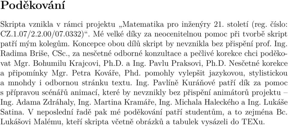Pavlu Praksovi, Ph.D. Nesčetné korekce a připomínky Mgr. Petra Kováře, Phd. pomohly vylepšit jazykovou, stylistickou a mnohdy i odbornou stránku textu. Ing.