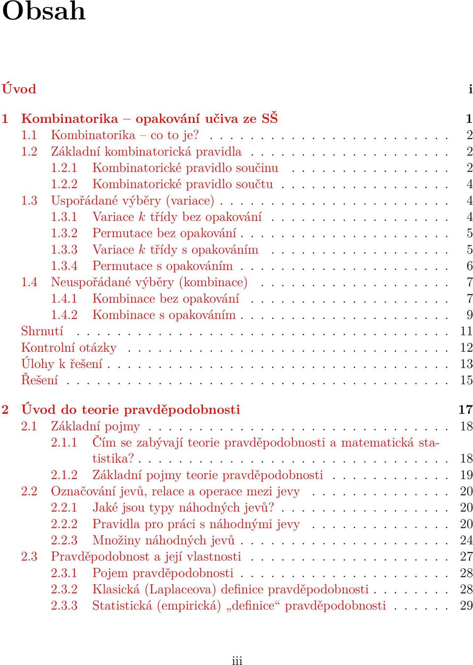 .................... 5 1.3.3 Variace k třídy s opakováním.................. 5 1.3.4 Permutace s opakováním..................... 6 1.4 Neuspořádané výběry (kombinace)................... 7 1.4.1 Kombinace bez opakování.