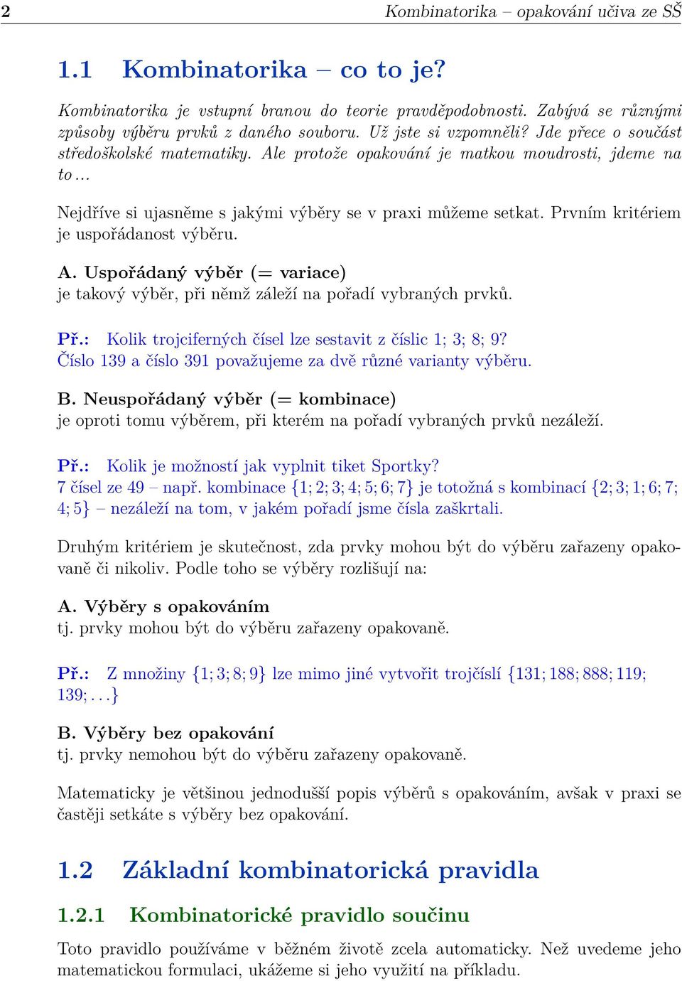 Prvním kritériem je uspořádanost výběru. A. Uspořádaný výběr (= variace) je takový výběr, při němž záleží na pořadí vybraných prvků. Př.: Kolik trojciferných čísel lze sestavit z číslic 1; 3; 8; 9?