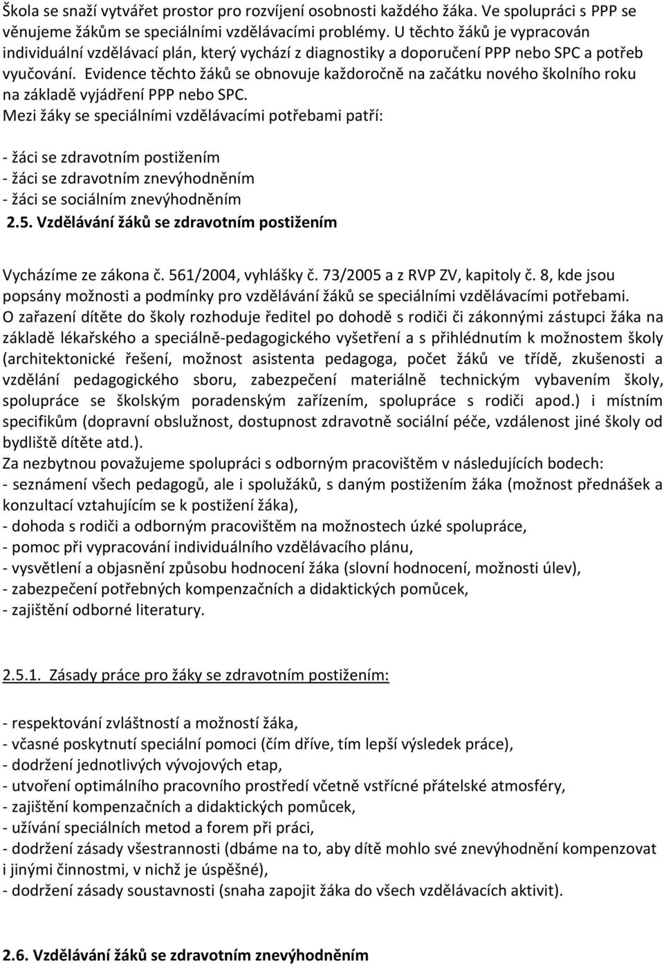 Evidence těchto žáků se obnovuje každoročně na začátku nového školního roku na základě vyjádření PPP nebo SPC.