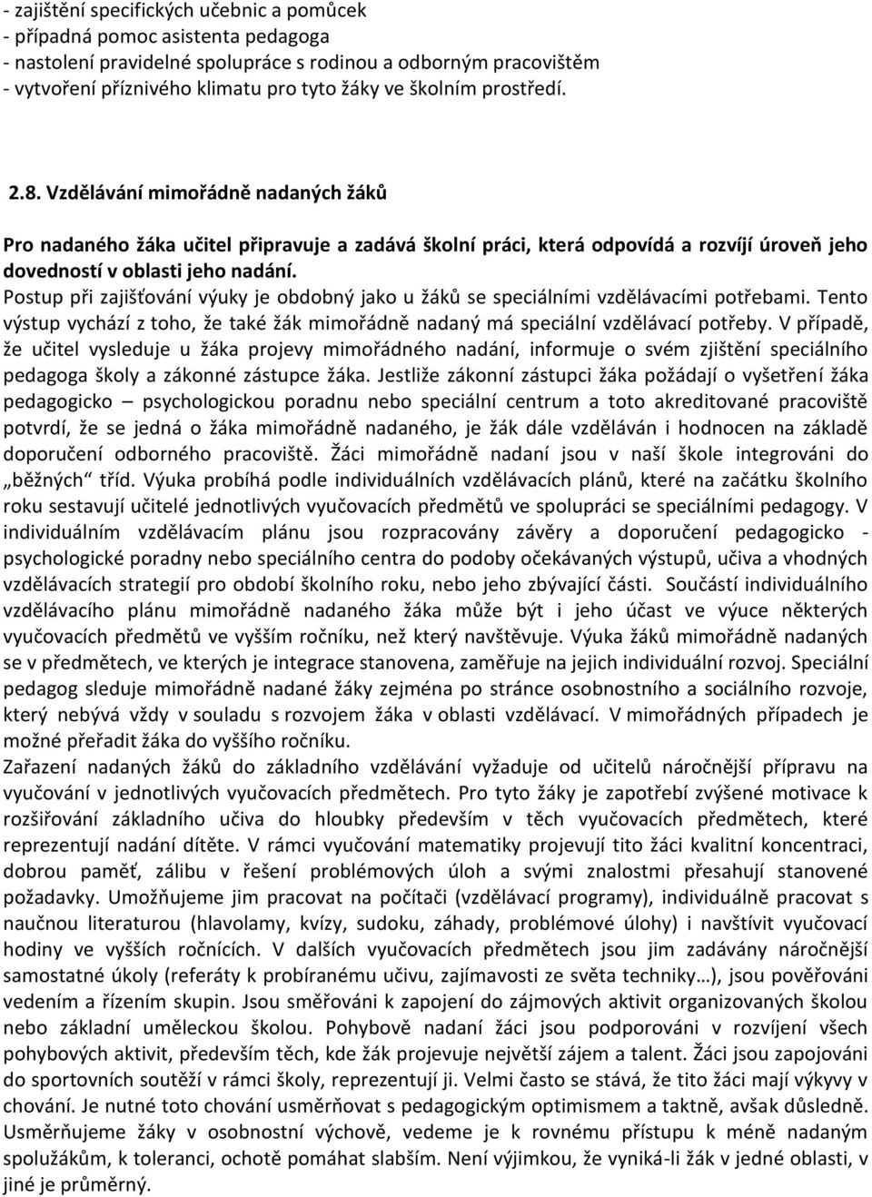 Postup při zajišťování výuky je obdobný jako u žáků se speciálními vzdělávacími potřebami. Tento výstup vychází z toho, že také žák mimořádně nadaný má speciální vzdělávací potřeby.