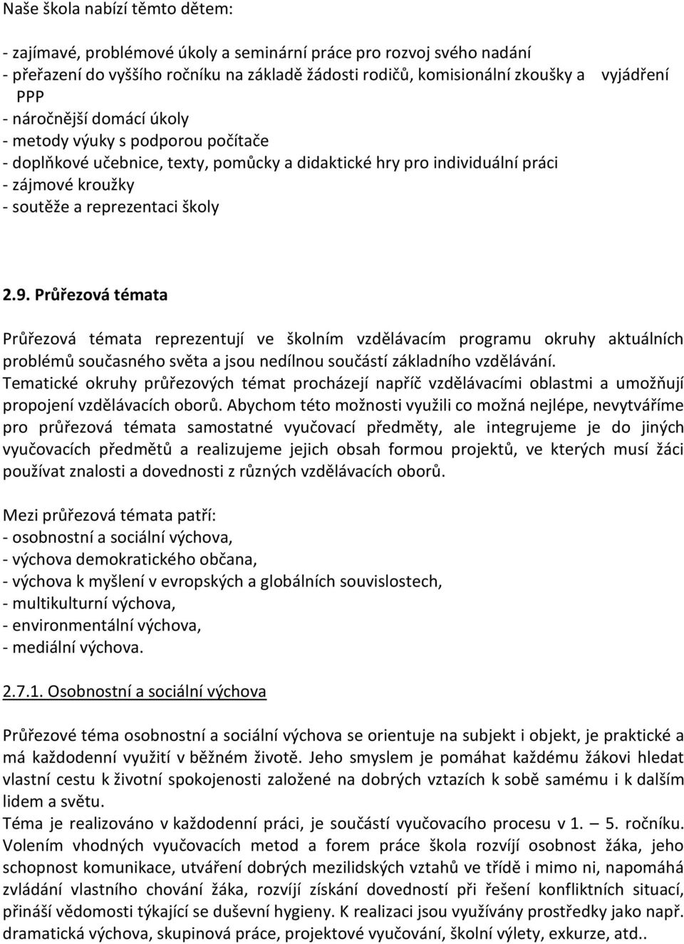 Průřezová témata Průřezová témata reprezentují ve školním vzdělávacím programu okruhy aktuálních problémů současného světa a jsou nedílnou součástí základního vzdělávání.