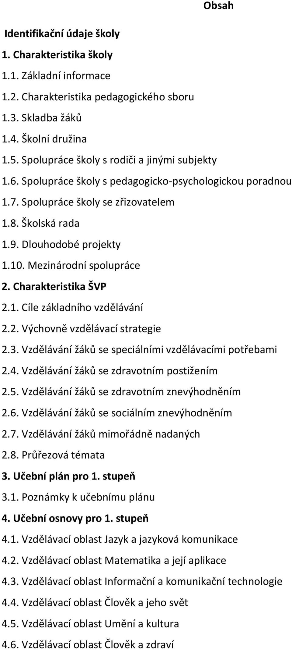 Mezinárodní spolupráce 2. Charakteristika ŠVP 2.1. Cíle základního vzdělávání 2.2. Výchovně vzdělávací strategie 2.3. Vzdělávání žáků se speciálními vzdělávacími potřebami 2.4.