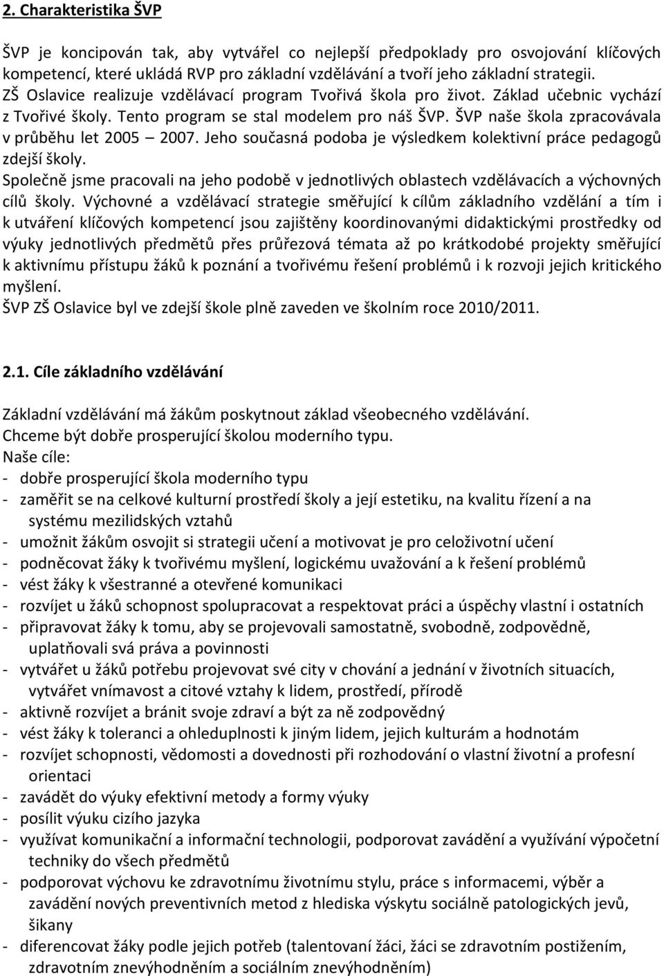 ŠVP naše škola zpracovávala v průběhu let 2005 2007. Jeho současná podoba je výsledkem kolektivní práce pedagogů zdejší školy.