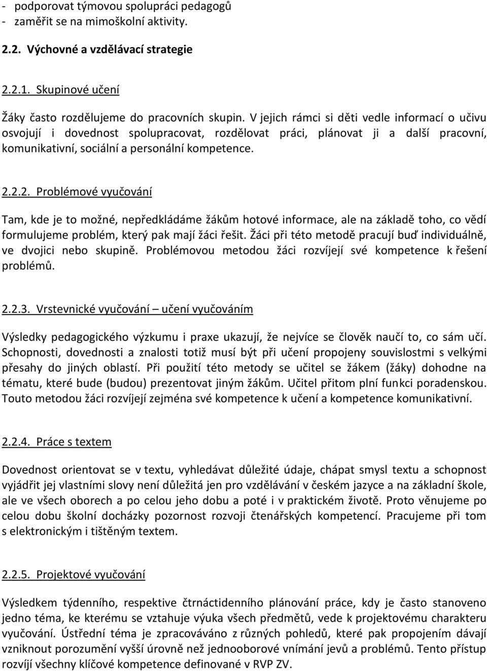 2.2. Problémové vyučování Tam, kde je to možné, nepředkládáme žákům hotové informace, ale na základě toho, co vědí formulujeme problém, který pak mají žáci řešit.