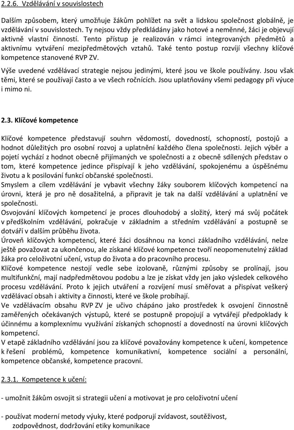 Také tento postup rozvíjí všechny klíčové kompetence stanovené RVP ZV. Výše uvedené vzdělávací strategie nejsou jedinými, které jsou ve škole používány.