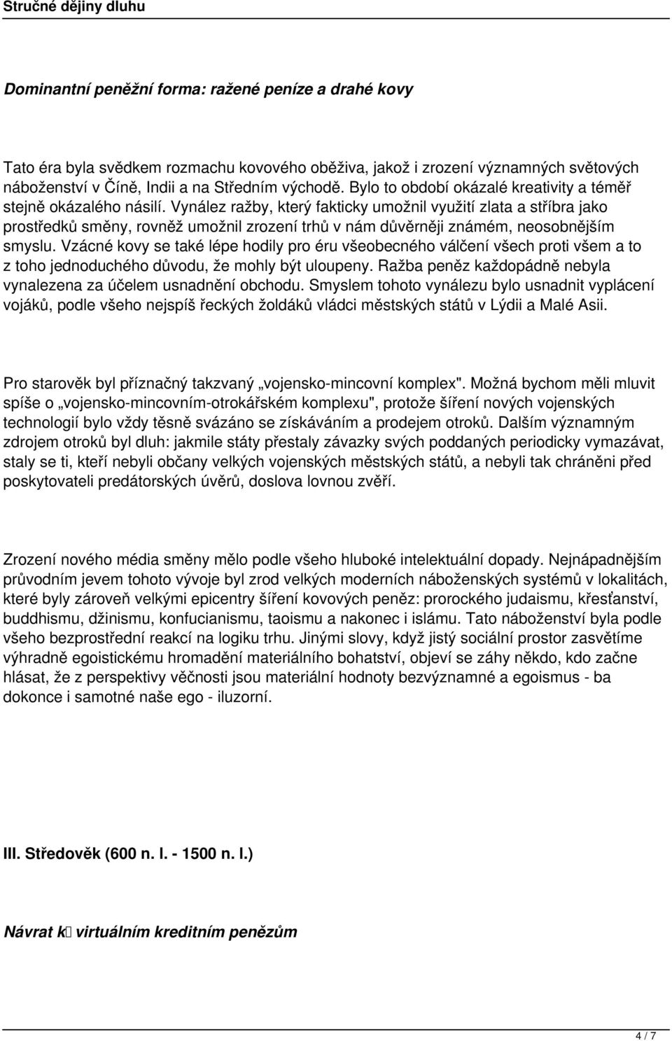 Vynález ražby, který fakticky umožnil využití zlata a stříbra jako prostředků směny, rovněž umožnil zrození trhů v nám důvěrněji známém, neosobnějším smyslu.