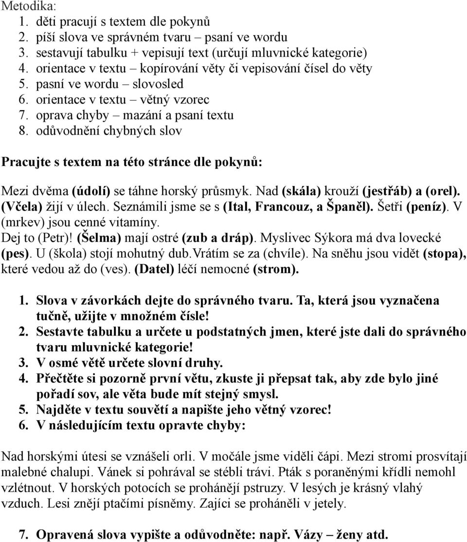 odůvodnění chybných slov Pracujte s textem na této stránce dle pokynů: Mezi dvěma (údolí) se táhne horský průsmyk. Nad (skála) krouží (jestřáb) a (orel). (Včela) žijí v úlech.