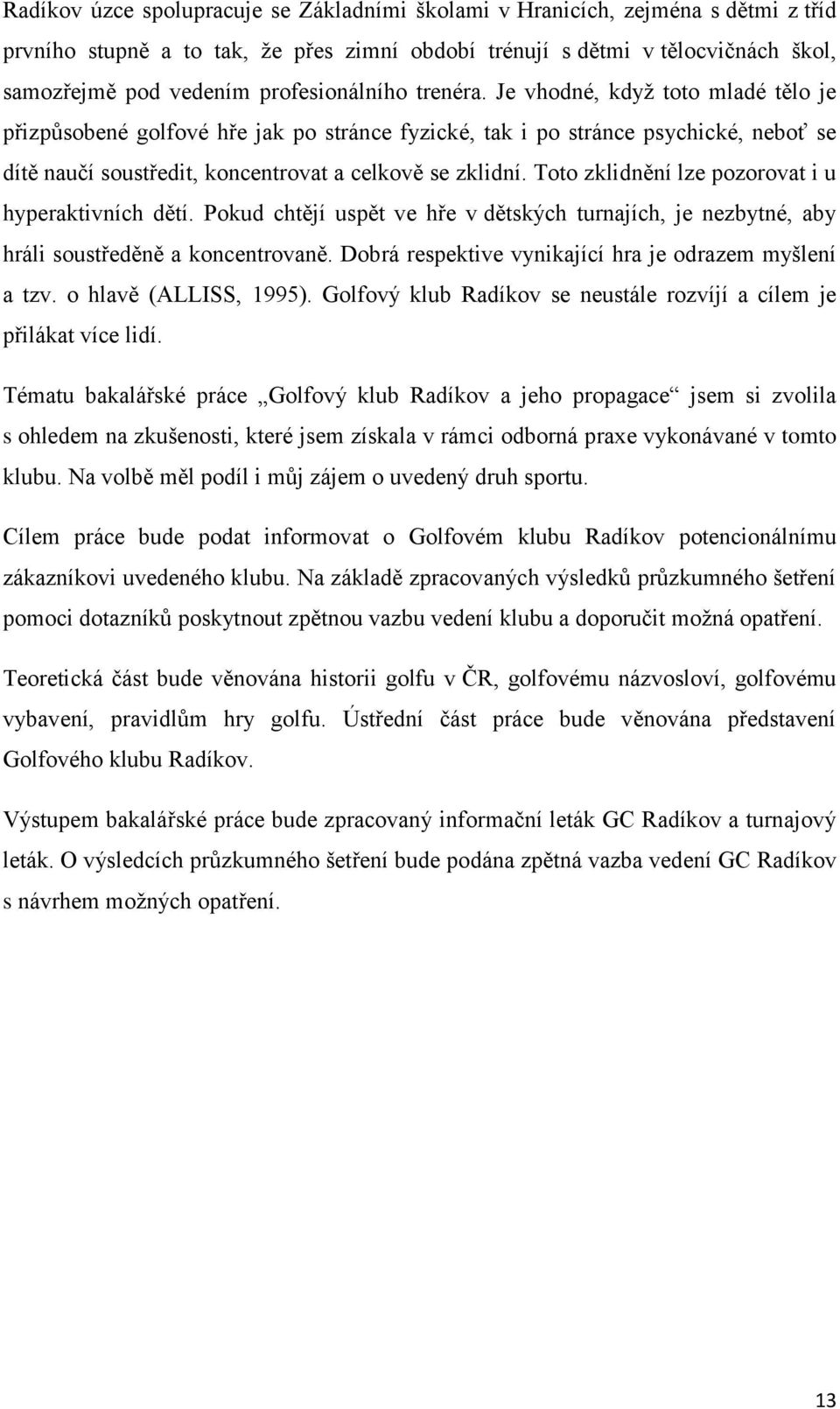 Je vhodné, když toto mladé tělo je přizpůsobené golfové hře jak po stránce fyzické, tak i po stránce psychické, neboť se dítě naučí soustředit, koncentrovat a celkově se zklidní.