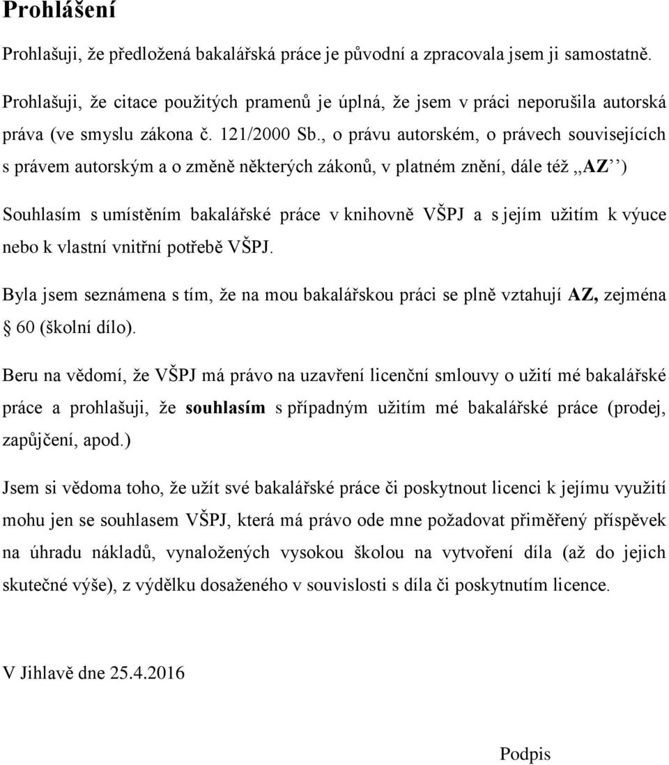 , o právu autorském, o právech souvisejících s právem autorským a o změně některých zákonů, v platném znění, dále též,,az ) Souhlasím s umístěním bakalářské práce v knihovně VŠPJ a s jejím užitím k