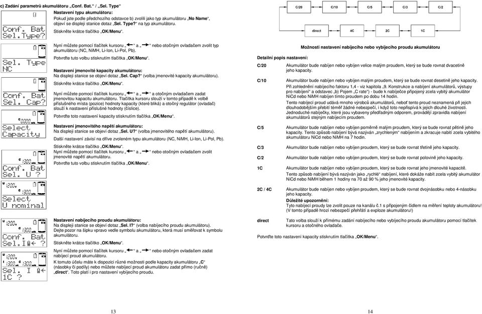 Potvrďte tuto volbu stisknutím tlačítka OK/Menu. Nastavení jmenovité kapacity akumulátoru: Na displeji stanice se objeví dotaz Sel. Cap? (volba jmenovité kapacity akumulátoru).