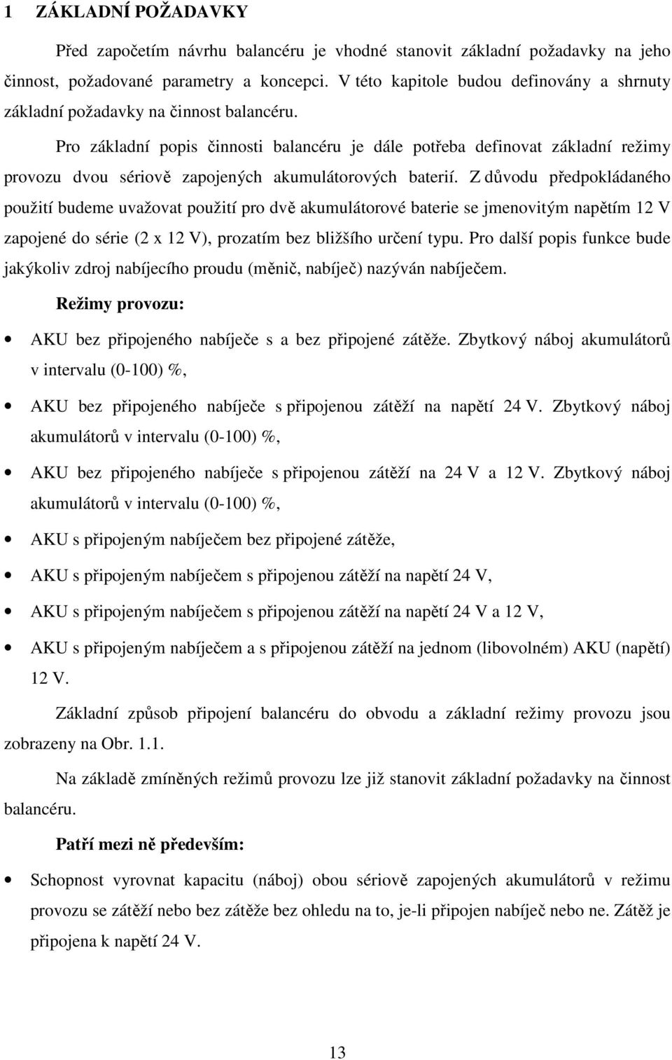 Pro základní popis činnosti balancéru je dále potřeba definovat základní režimy provozu dvou sériově zapojených akumulátorových baterií.