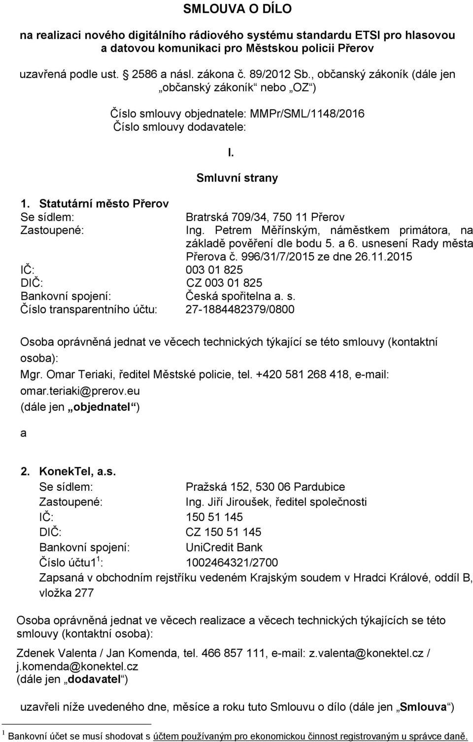 Smluvní strany IČ: 003 01 825 DIČ: CZ 003 01 825 Bankovní spojení: Česká spořitelna a. s. Číslo transparentního účtu: 27-1884482379/0800 Bratrská 709/34, 750 11 Přerov Ing.