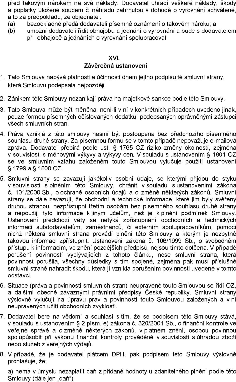 oznámení o takovém nároku; a umožní dodavateli řídit obhajobu a jednání o vyrovnání a bude s dodavatelem při obhajobě a jednáních o vyrovnání spolupracovat XVI. Závěrečná ustanovení 1.