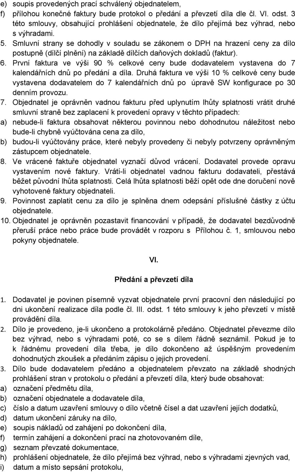 Smluvní strany se dohodly v souladu se zákonem o DPH na hrazení ceny za dílo postupně (dílčí plnění) na základě dílčích daňových dokladů (faktur). 6.