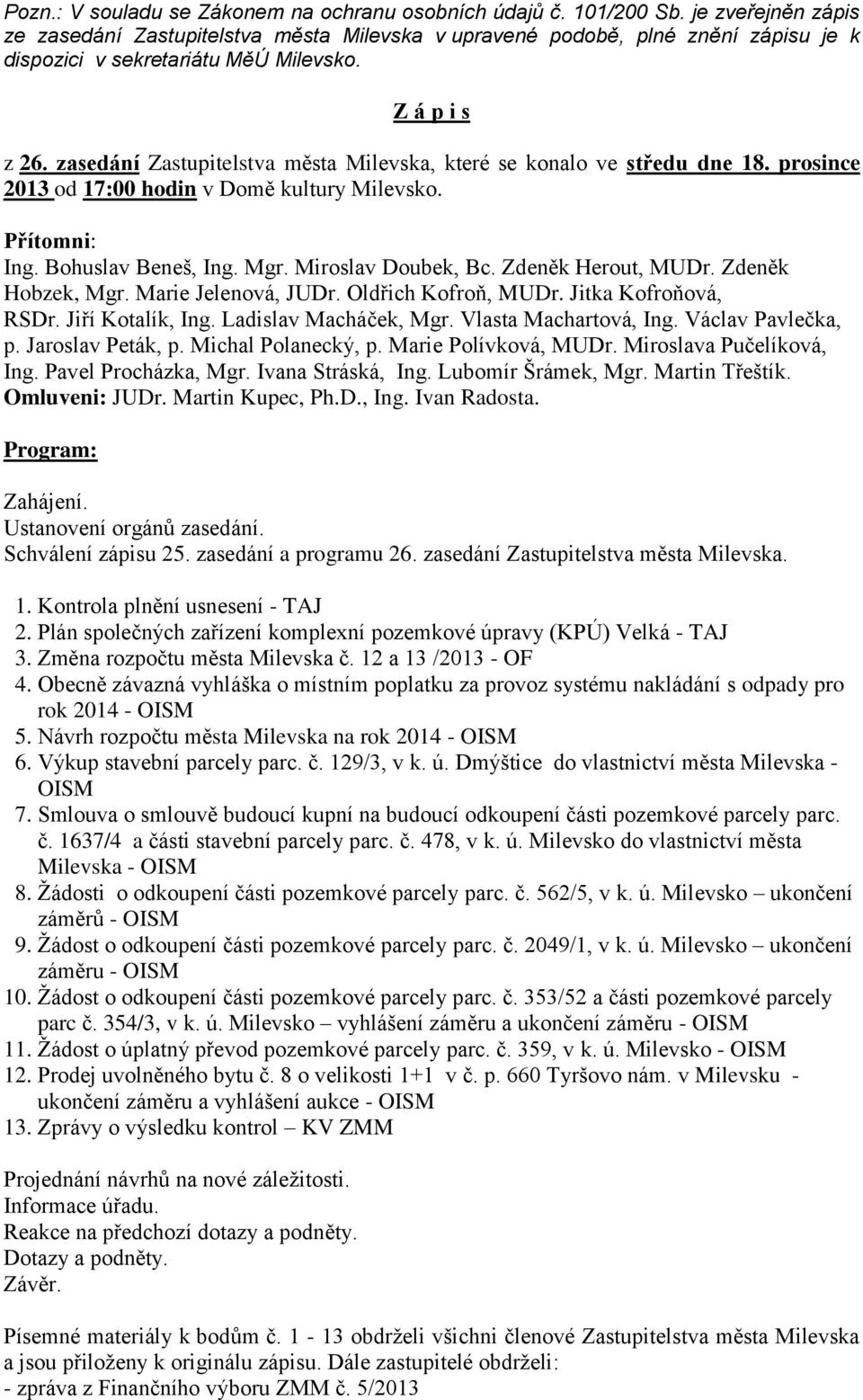 zasedání Zastupitelstva města Milevska, které se konalo ve středu dne 18. prosince 2013 od 17:00 hodin v Domě kultury Milevsko. Přítomni: Ing. Bohuslav Beneš, Ing. Mgr. Miroslav Doubek, Bc.