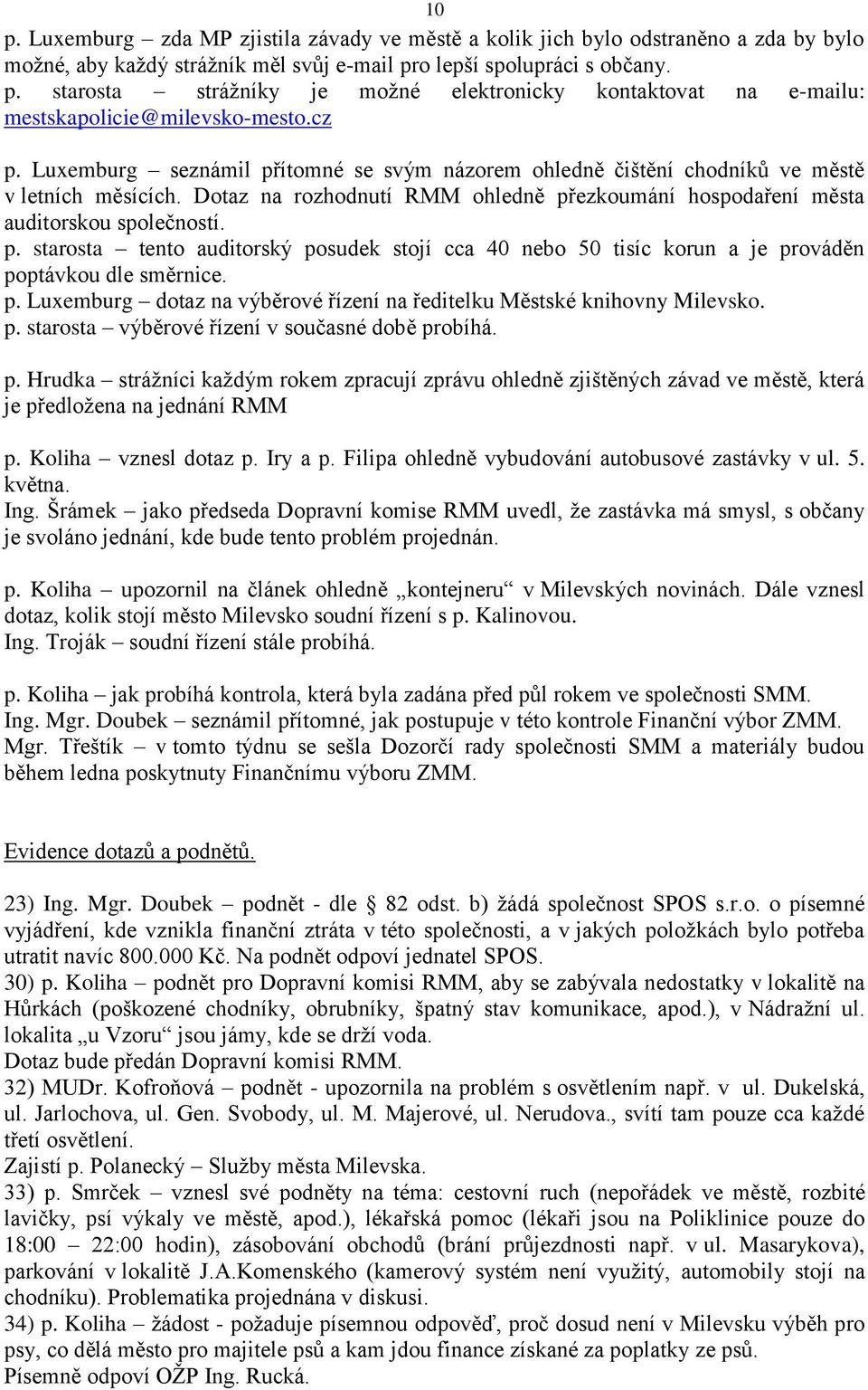 p. Luxemburg dotaz na výběrové řízení na ředitelku Městské knihovny Milevsko. p. starosta výběrové řízení v současné době probíhá. p. Hrudka strážníci každým rokem zpracují zprávu ohledně zjištěných závad ve městě, která je předložena na jednání RMM p.