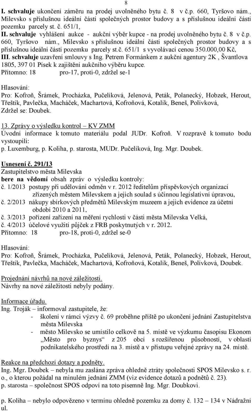 , Milevsko s příslušnou ideální částí společných prostor budovy a s příslušnou ideální částí pozemku parcely st.č. 651/1 s vyvolávací cenou 350.000,00 Kč, III. schvaluje uzavření smlouvy s Ing.