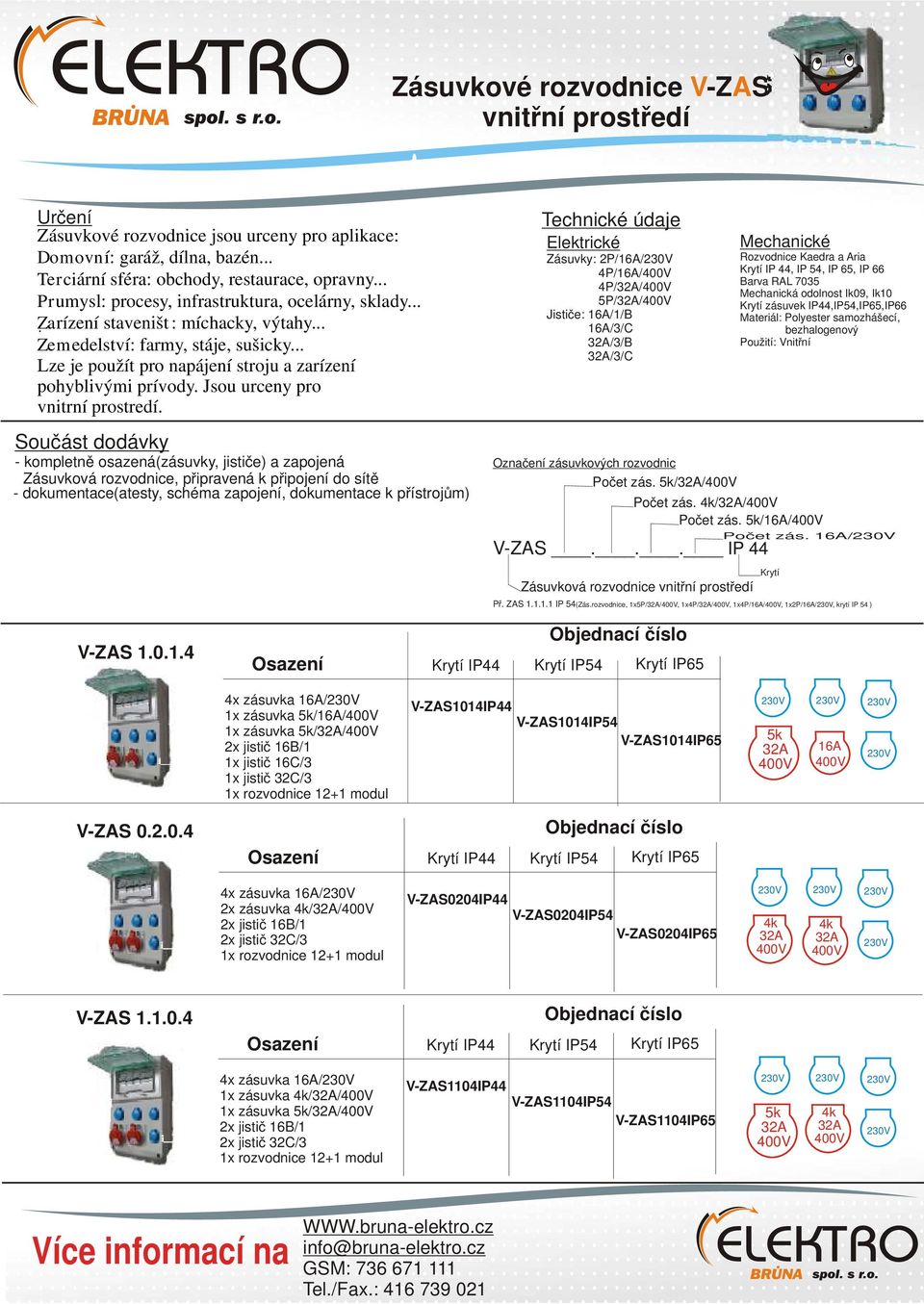 2.0.4 4x zásuvka / 2x zásuvka // V-ZAS0204IP44 V-ZAS0204IP54 V-ZAS0204IP65 V-ZAS 1.1.0.4 4x zásuvka / 1x zásuvka // 1x zásuvka // V-ZAS1104IP44 V-ZAS1104IP54 V-ZAS1104IP65