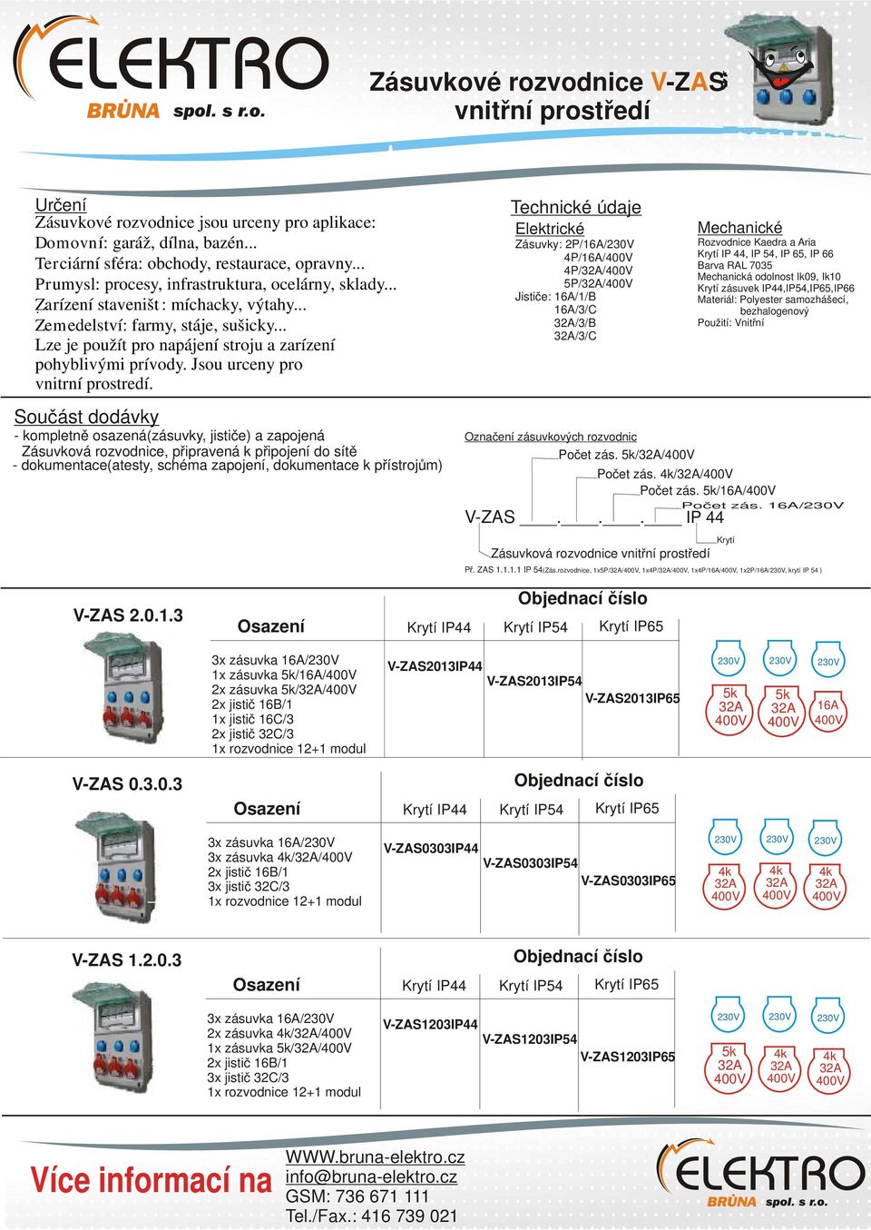 3.0.3 3x zásuvka / 3x zásuvka // V-ZAS0303IP44 V-ZAS0303IP54 V-ZAS0303IP65 V-ZAS 1.2.0.3 3x zásuvka / 2x zásuvka // 1x zásuvka // V-ZAS1203IP44 V-ZAS1203IP54 V-ZAS1203IP65