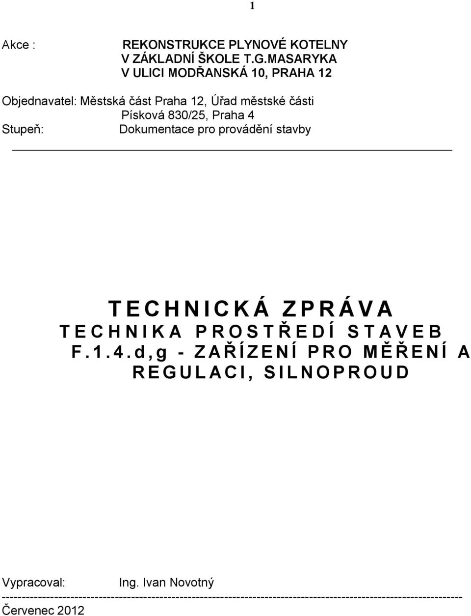 4 Stupeň: Dokumentace pro provádění stavby TECHNICKÁ ZPRÁVA TECHNIKA PROSTŘEDÍ STAVEB F.1.4.d,g - ZAŘÍZENÍ PRO MĚŘENÍ A REGULACI, SILNOPROUD Vypracoval: Ing.