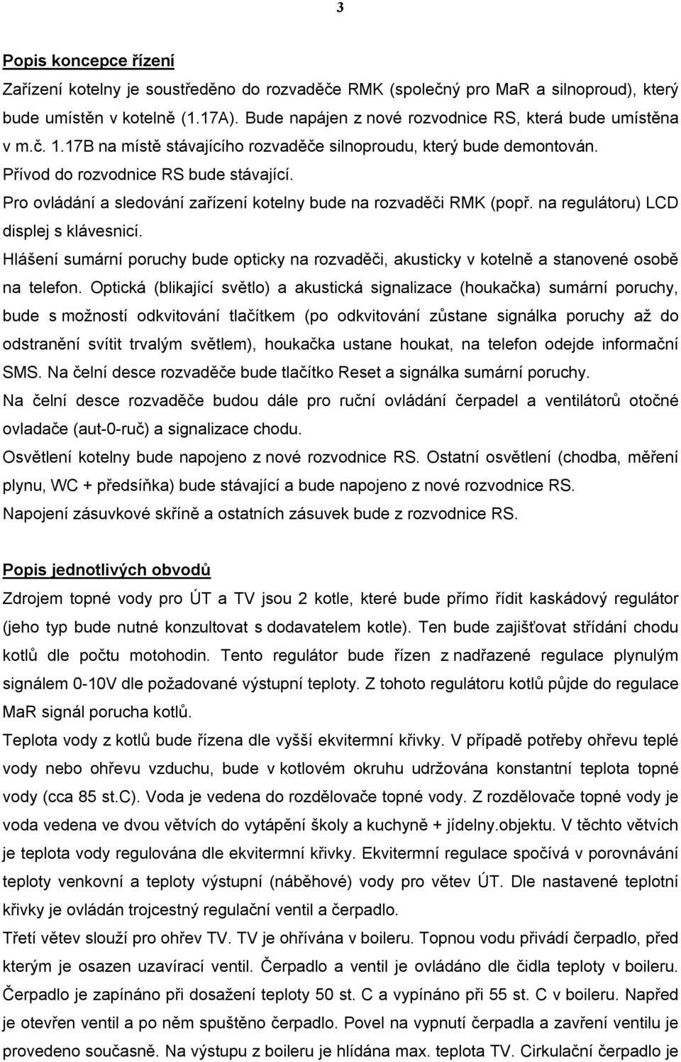 Pro ovládání a sledování zařízení kotelny bude na rozvaděči RMK (popř. na regulátoru) LCD displej s klávesnicí.