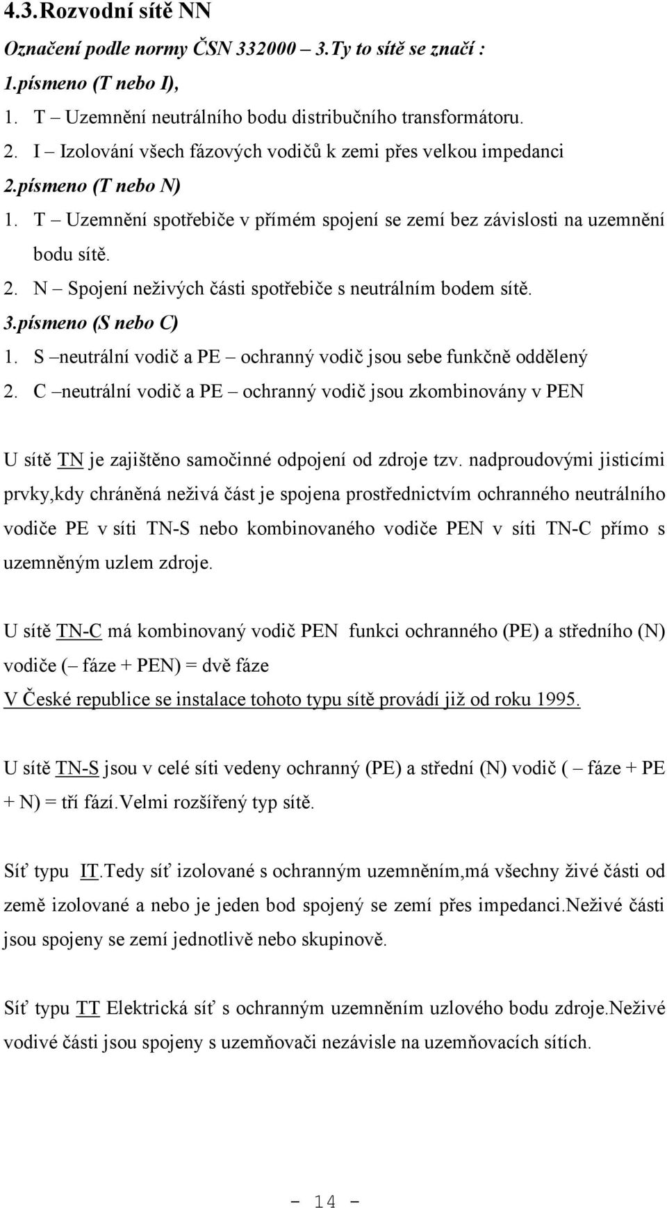 3.písmeno (S nebo C) 1. S neutrální vodič a PE ochranný vodič jsou sebe funkčně oddělený 2.