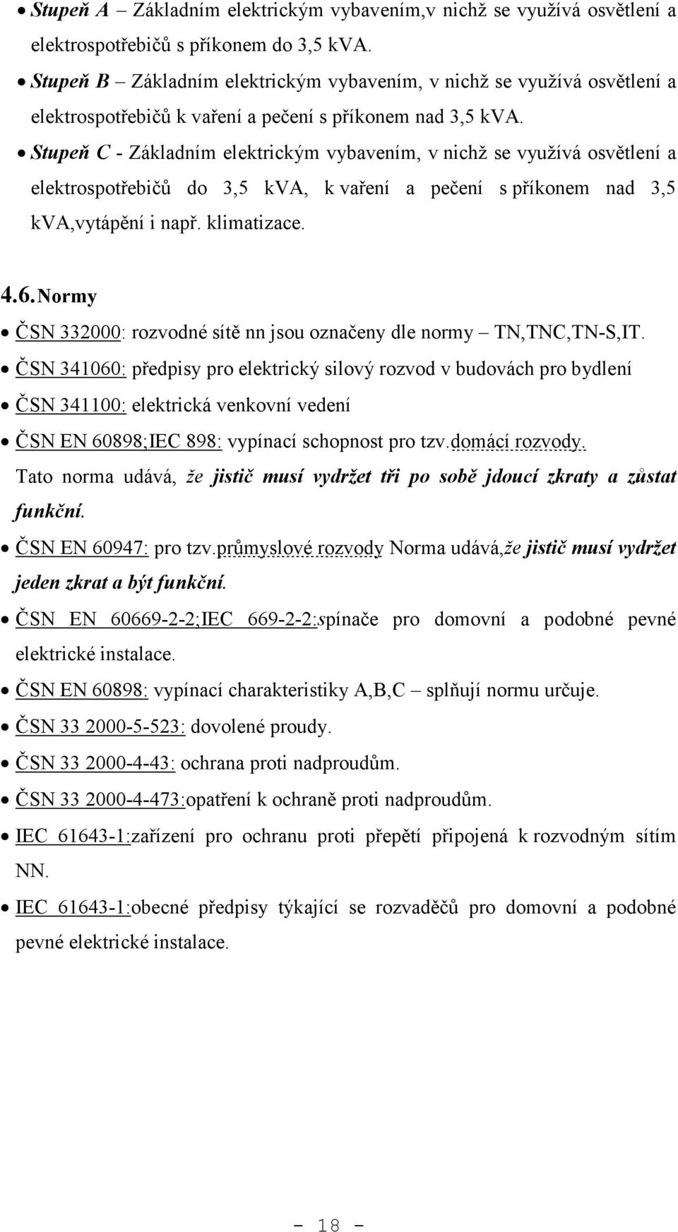 Stupeň C - Základním elektrickým vybavením, v nichž se využívá osvětlení a elektrospotřebičů do 3,5 kva, k vaření a pečení s příkonem nad 3,5 kva,vytápění i např. klimatizace. 4.6.