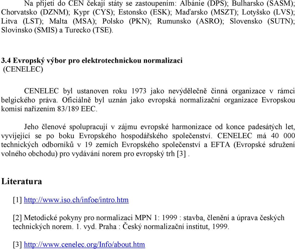 4 Evropský výbor pro elektrotechnickou normalizaci (CENELEC) CENELEC byl ustanoven roku 1973 jako nevýdělečně činná organizace v rámci belgického práva.