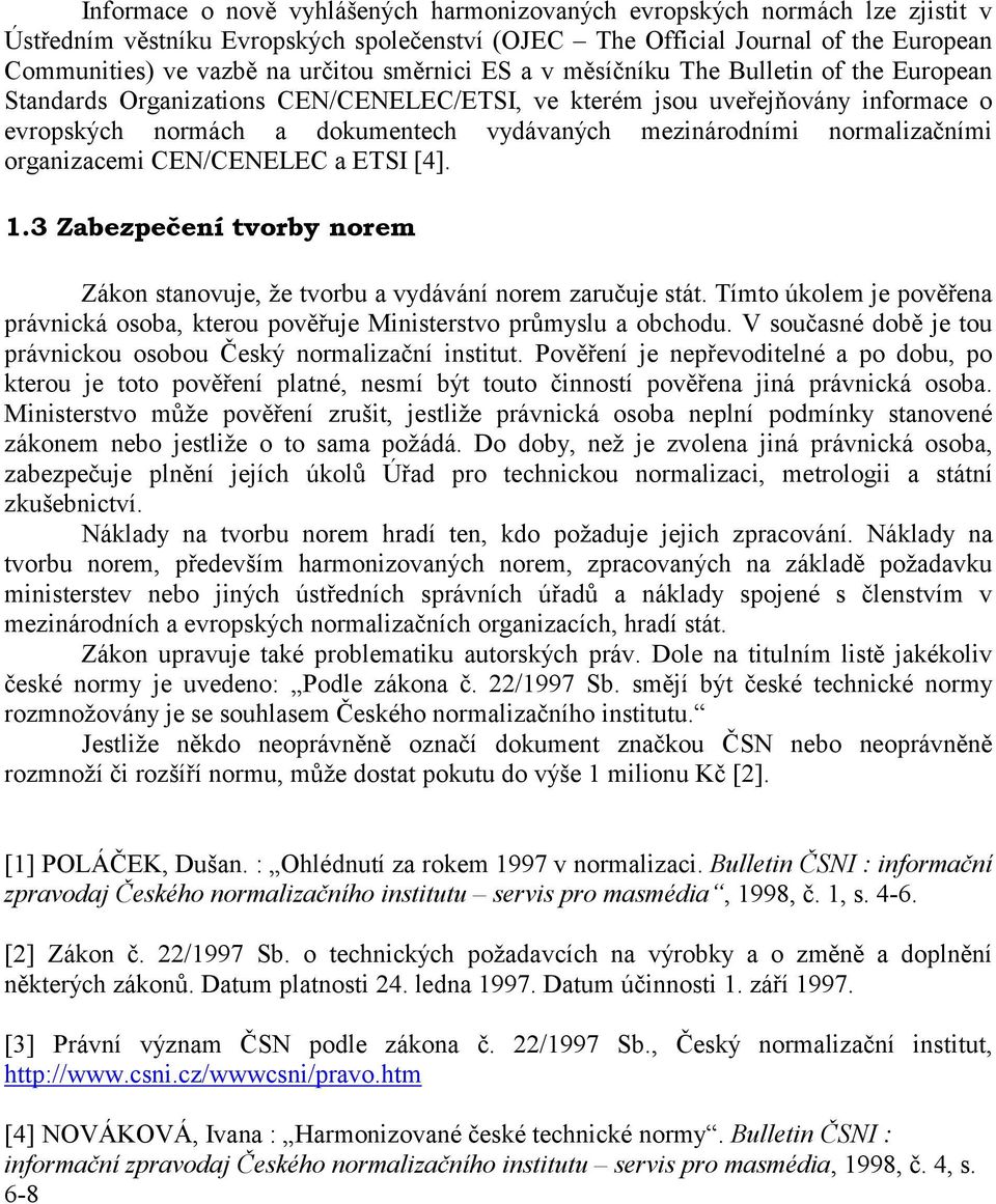 normalizačními organizacemi CEN/CENELEC a ETSI [4]. 1.3 Zabezpečení tvorby norem Zákon stanovuje, že tvorbu a vydávání norem zaručuje stát.