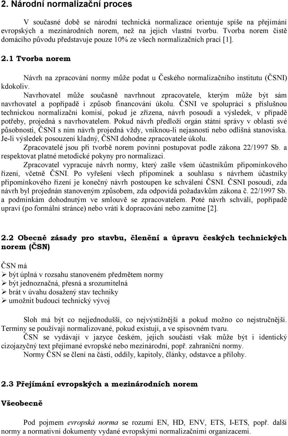 Navrhovatel může současně navrhnout zpracovatele, kterým může být sám navrhovatel a popřípadě i způsob financování úkolu.