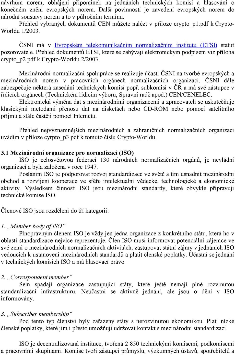 ČSNI má v Evropském telekomunikačním normalizačním institutu (ETSI) statut pozorovatele. Přehled dokumentů ETSI, které se zabývají elektronickým podpisem viz příloha crypto_p2.