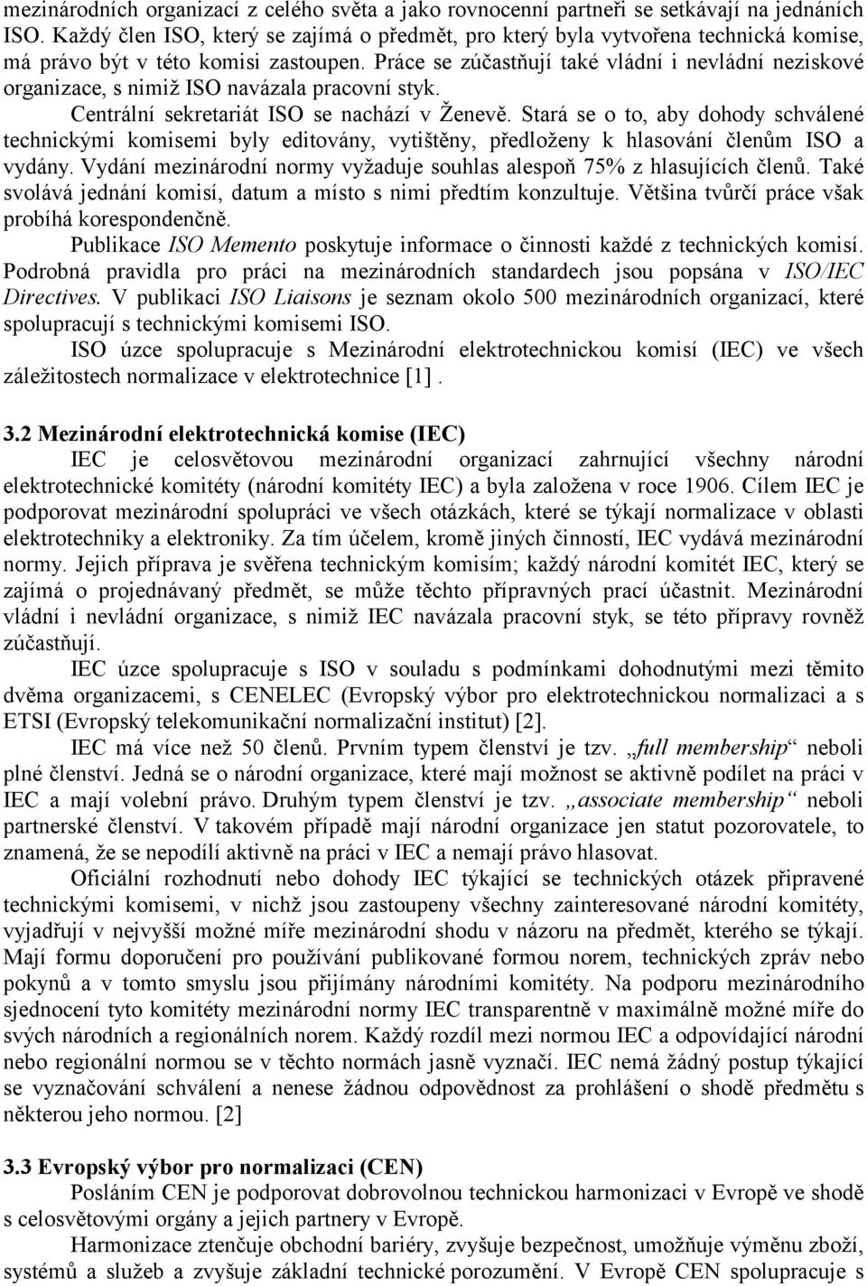 Práce se zúčastňují také vládní i nevládní neziskové organizace, s nimiž ISO navázala pracovní styk. Centrální sekretariát ISO se nachází v Ženevě.