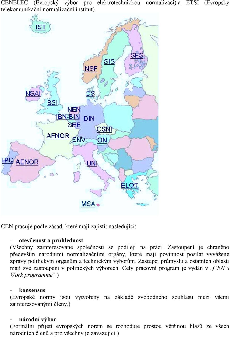 Zastoupení je chráněno především národními normalizačními orgány, které mají povinnost posílat vyvážené zprávy politickým orgánům a technickým výborům.