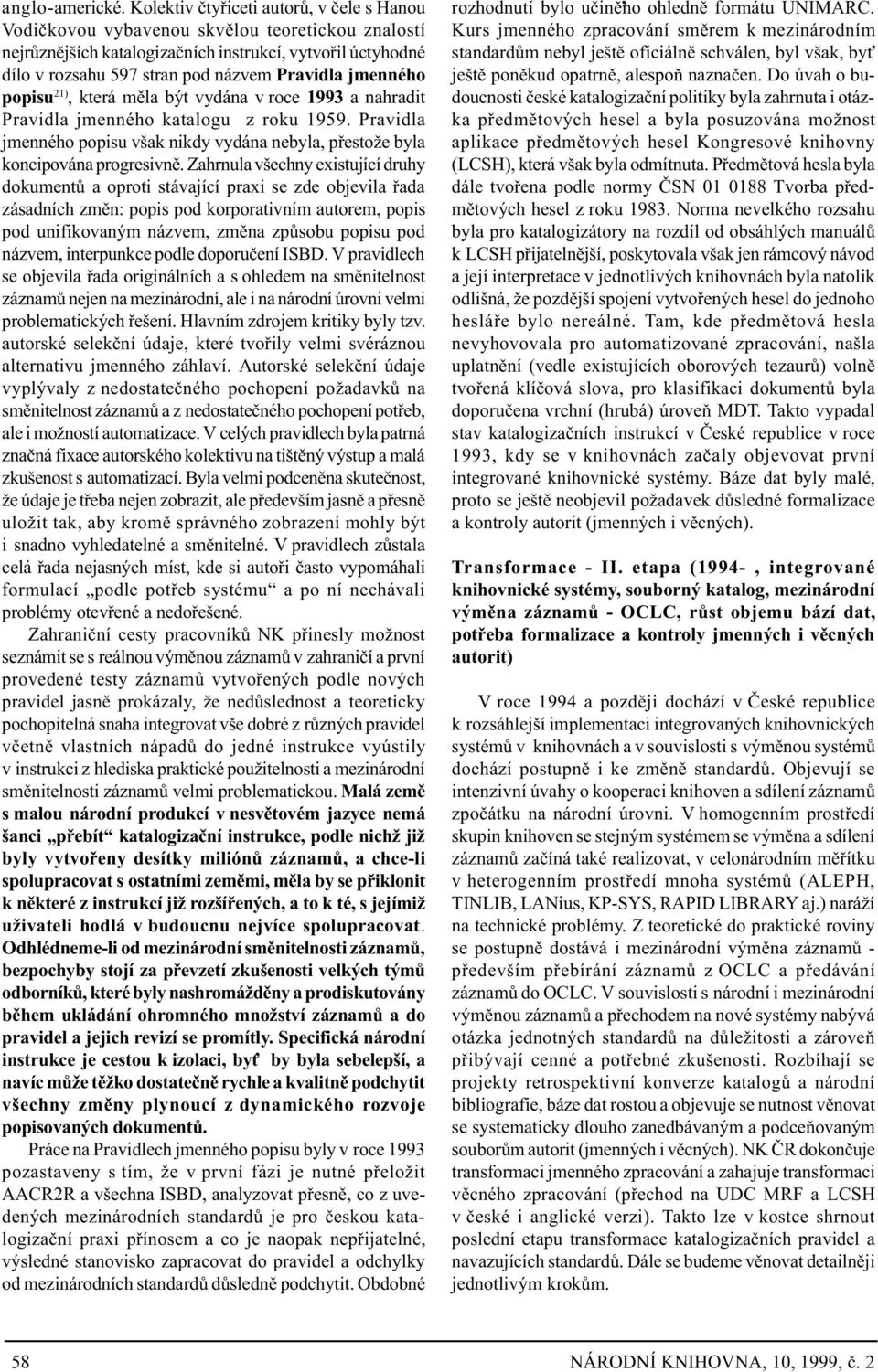 jmenného popisu 21), která mìla být vydána v roce 1993 a nahradit Pravidla jmenného katalogu z roku 1959. Pravidla jmenného popisu však nikdy vydána nebyla, pøestože byla koncipována progresivnì.