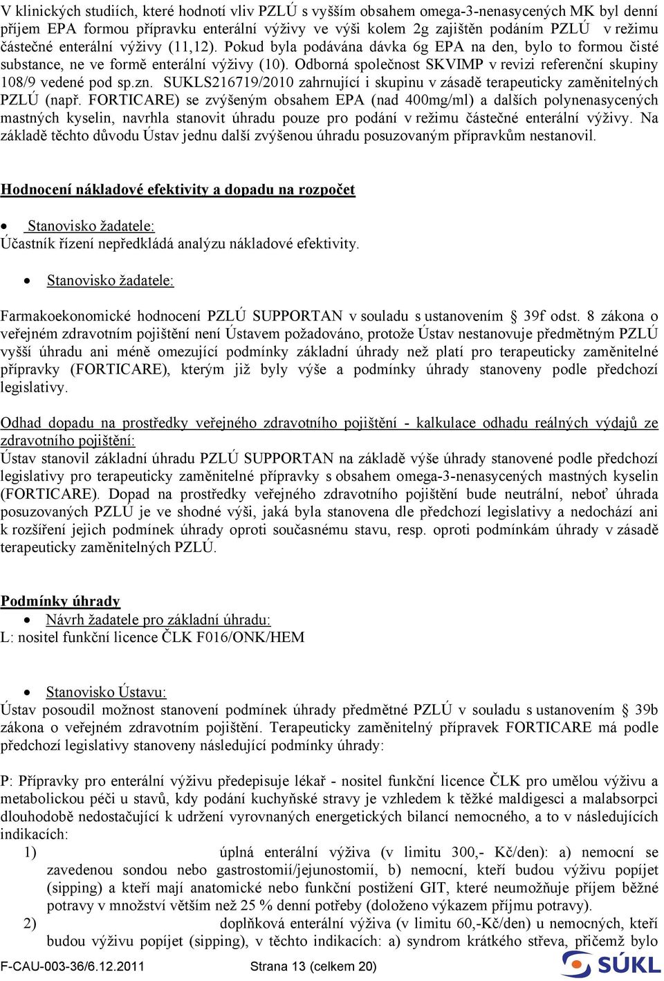 Odborná společnost SKVIMP v revizi referenční skupiny 108/9 vedené pod sp.zn. SUKLS216719/2010 zahrnující i skupinu v zásadě terapeuticky zaměnitelných PZLÚ (např.