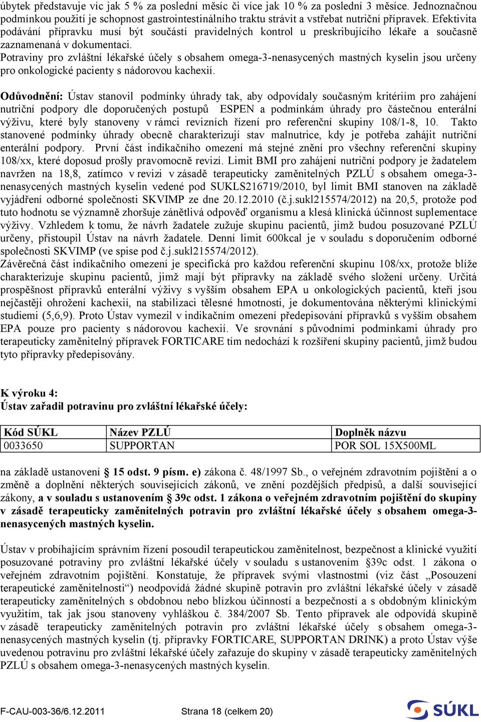 Potraviny pro zvláštní lékařské účely s obsahem omega-3-nenasycených mastných kyselin jsou určeny pro onkologické pacienty s nádorovou kachexií.