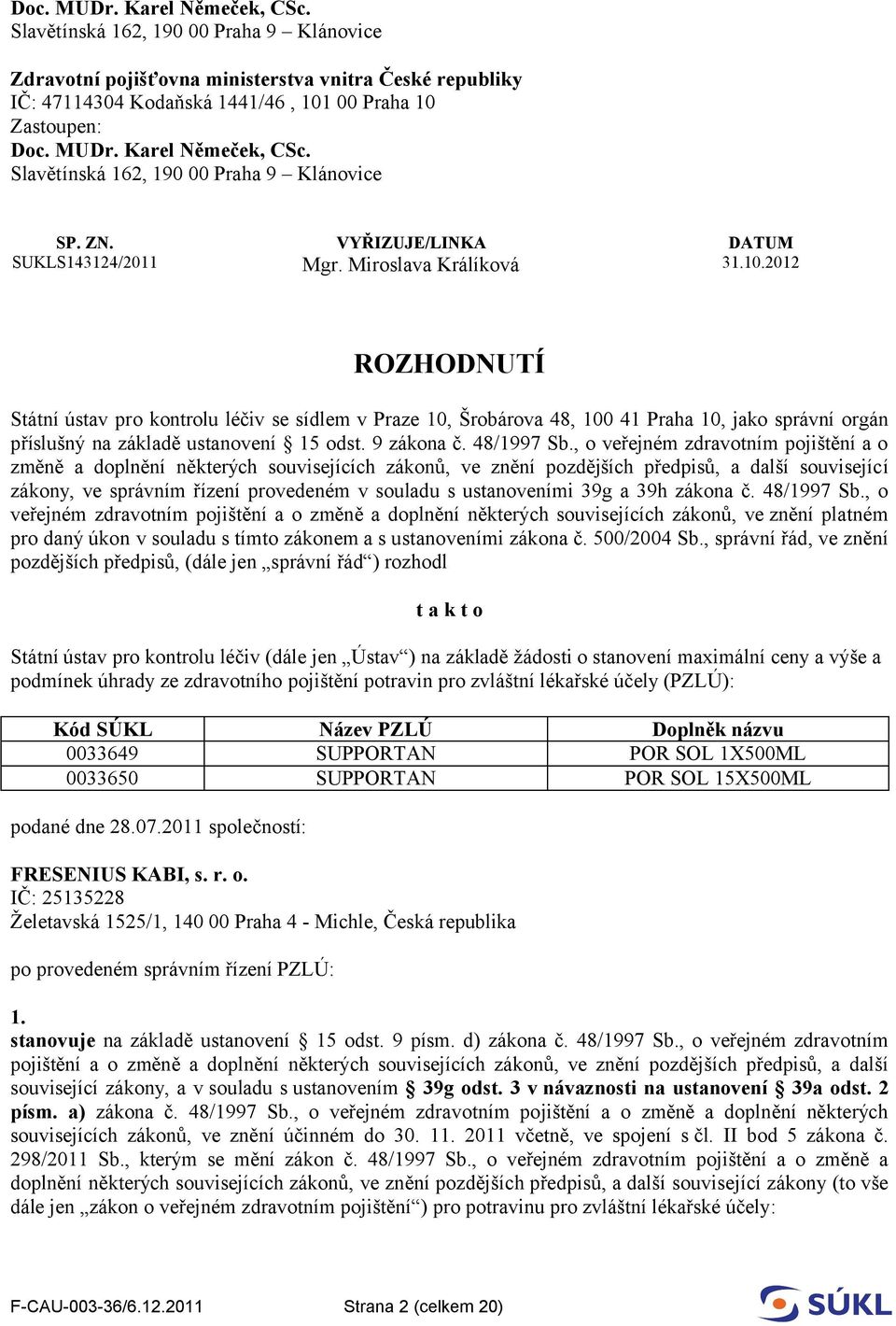 2012 ROZHODNUTÍ Státní ústav pro kontrolu léčiv se sídlem v Praze 10, Šrobárova 48, 100 41 Praha 10, jako správní orgán příslušný na základě ustanovení 15 odst. 9 zákona č. 48/1997 Sb.