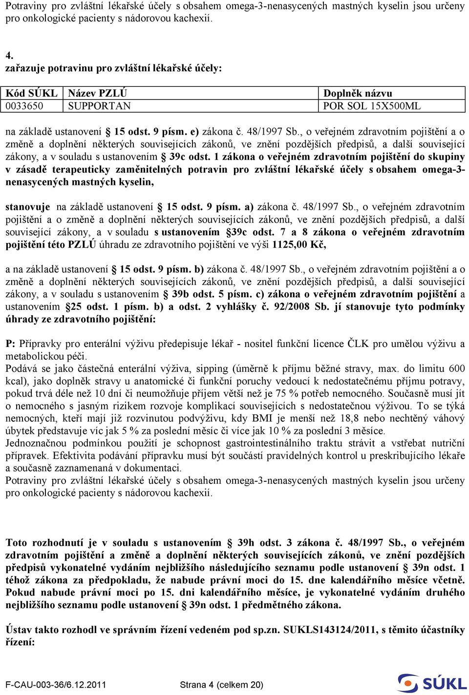 , o veřejném zdravotním pojištění a o změně a doplnění některých souvisejících zákonů, ve znění pozdějších předpisů, a další související zákony, a v souladu s ustanovením 39c odst.