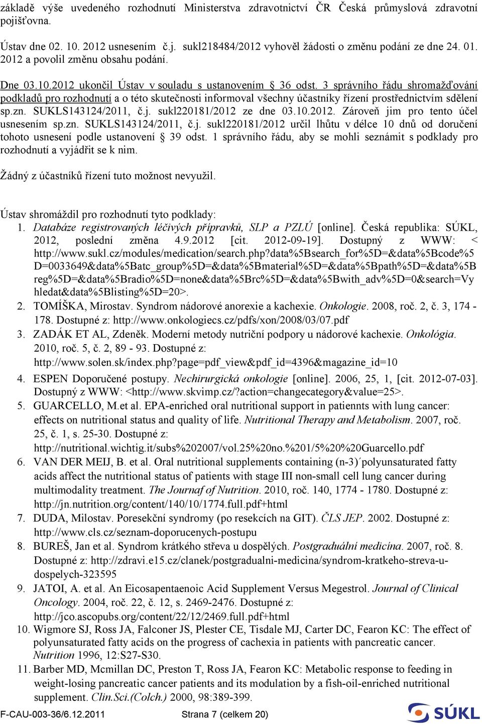 3 správního řádu shromažďování podkladů pro rozhodnutí a o této skutečnosti informoval všechny účastníky řízení prostřednictvím sdělení sp.zn. SUKLS143124/2011, č.j. sukl220181/2012 