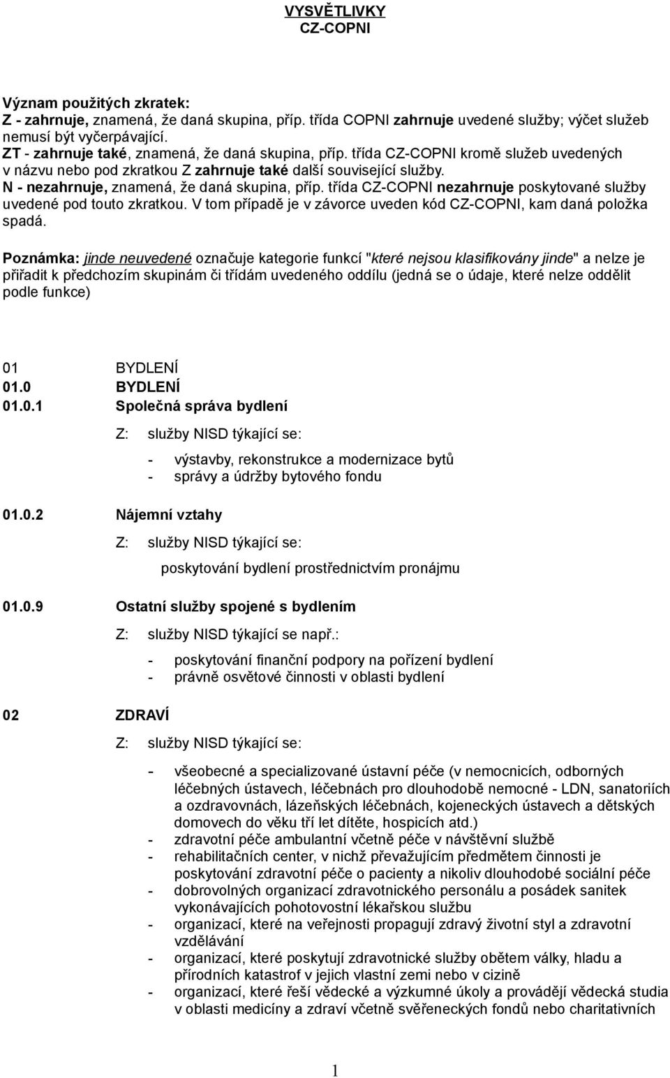 N - nezahrnuje, znamená, že daná skupina, příp. třída CZ-COPNI nezahrnuje poskytované služby uvedené pod touto zkratkou. V tom případě je v závorce uveden kód CZ-COPNI, kam daná položka spadá.