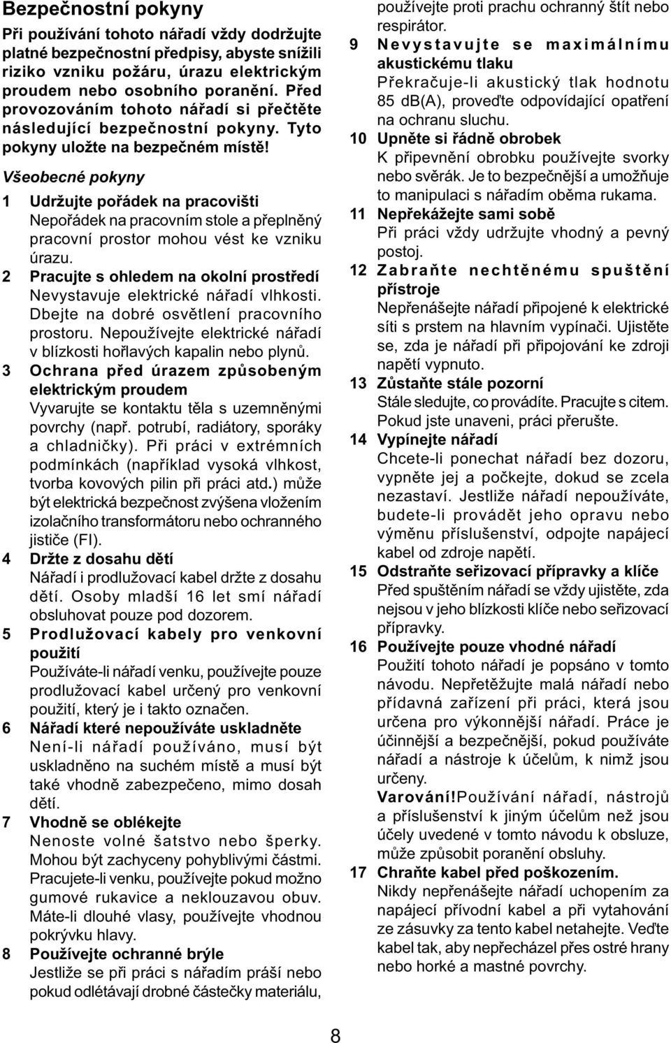 Všeobecné pokyny 1 Udržujte pořádek na pracovišti Nepořádek na pracovním stole a přeplněný pracovní prostor mohou vést ke vzniku úrazu.