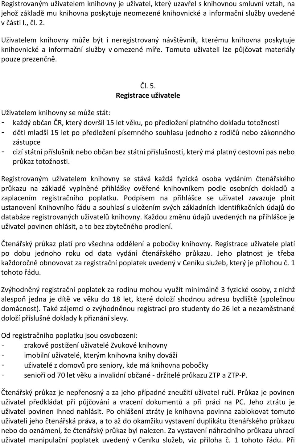 Registrace uživatele Uživatelem knihovny se může stát: - každý občan ČR, který dovršil 15 let věku, po předložení platného dokladu totožnosti - děti mladší 15 let po předložení písemného souhlasu