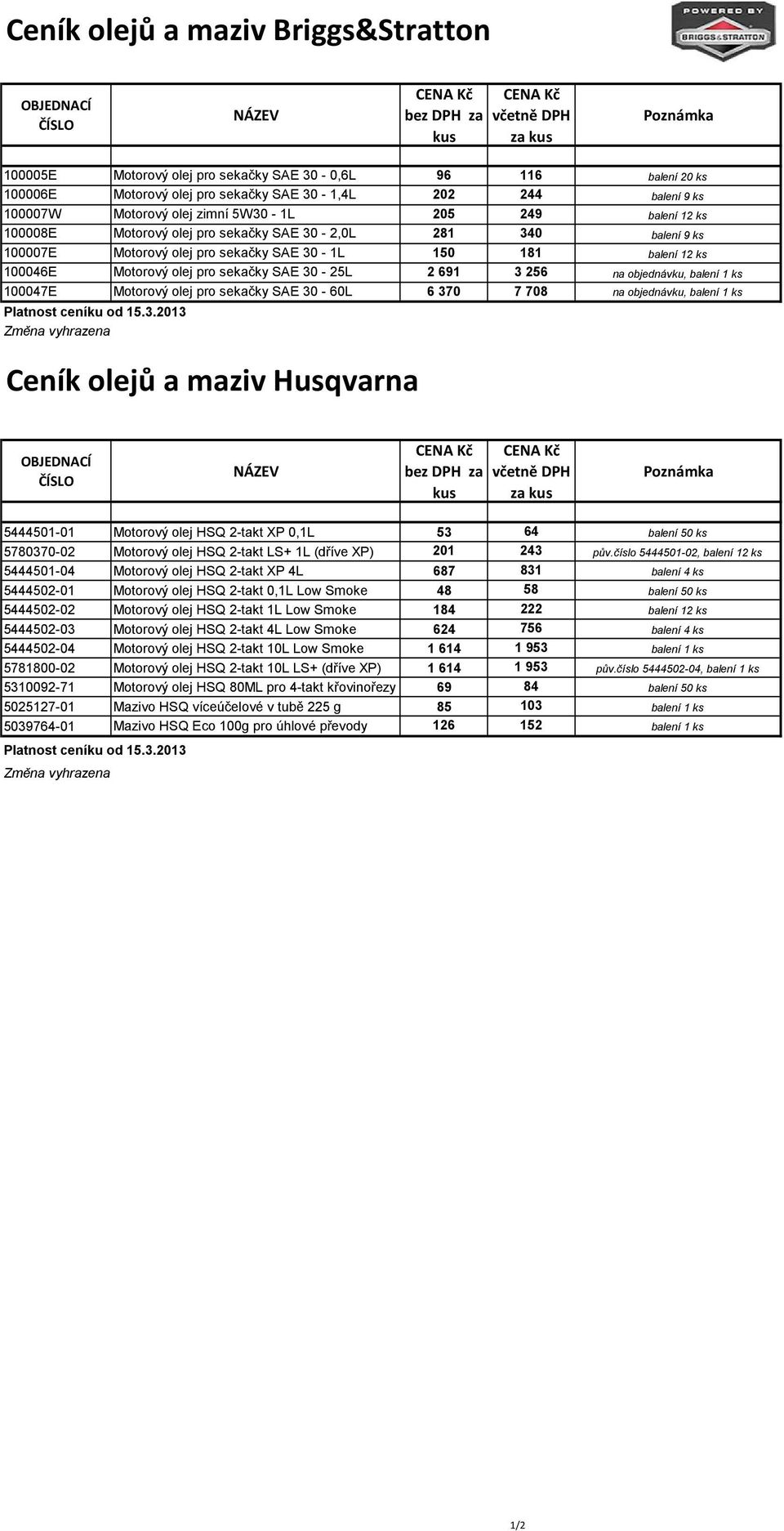 100046E Motorový olej pro sekačky SAE 30-25L 2691 3256 na objednávku, balení 1 ks 100047E Motorový olej pro sekačky SAE 30-60L 6370 7708 na objednávku, balení 1 ks Změna vyhrazena Ceník olejů a maziv