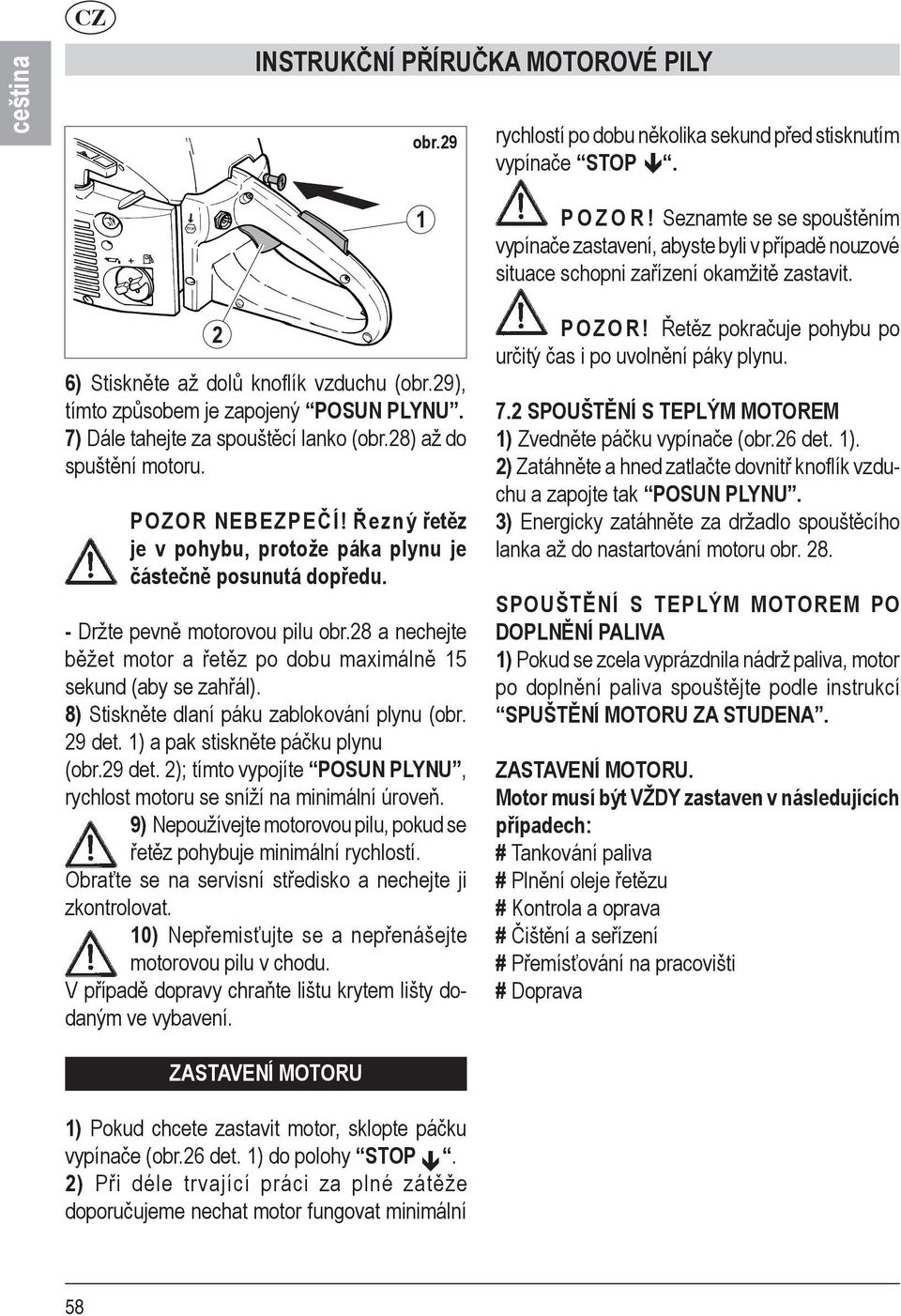 Řezný řetěz je v pohybu, protože páka plynu je částečně posunutá dopředu. - Držte pevně motorovou pilu obr.28 a nechejte běžet motor a řetěz po dobu maximálně 15 sekund (aby se zahřál).