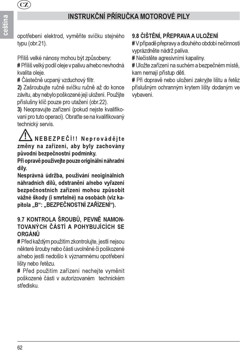 2) Zašroubujte ručně svíčku ručně až do konce závitu, aby nebylo poškozené její uložení. Použijte příslušny klíč pouze pro utažení (obr.22).