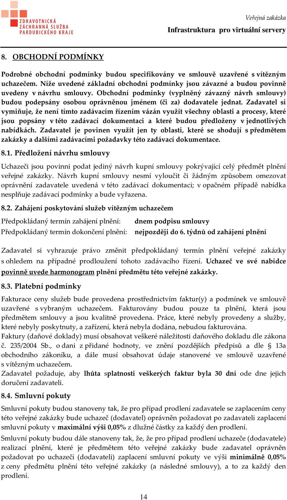 Obchodní podmínky (vyplněný závazný návrh smlouvy) budou podepsány osobou oprávněnou jménem (či za) dodavatele jednat.