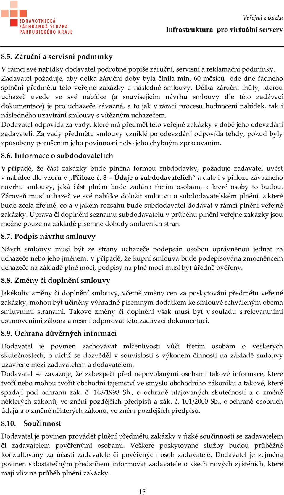 Délka záruční lhůty, kterou uchazeč uvede ve své nabídce (a souvisejícím návrhu smlouvy dle této zadávací dokumentace) je pro uchazeče závazná, a to jak v rámci procesu hodnocení nabídek, tak i