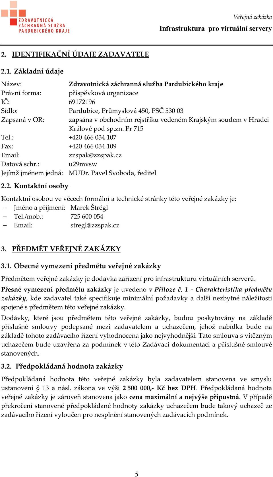 rejstříku vedeném Krajským soudem v Hradci Králové pod sp.zn. Pr 715 Tel.: +420 466 034 107 Fax: +420 466 034 109 Email: zzspak@zzspak.cz Datová schr.: u29mvsw Jejímž jménem jedná: MUDr.