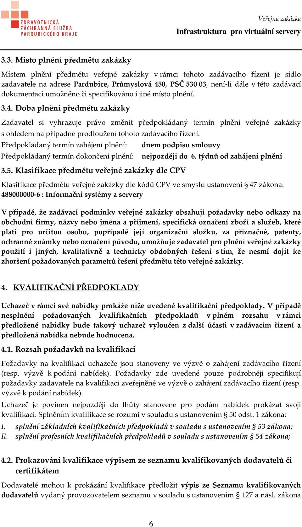 Doba plnění předmětu zakázky Zadavatel si vyhrazuje právo změnit předpokládaný termín plnění veřejné zakázky s ohledem na případné prodloužení tohoto zadávacího řízení.